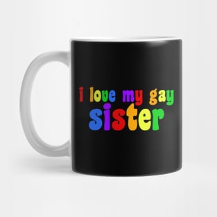 I Love My Gay Sister Mug